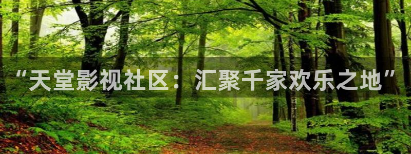 红叶影视app官方下载：“天堂影视社区：汇聚千家欢乐之地”